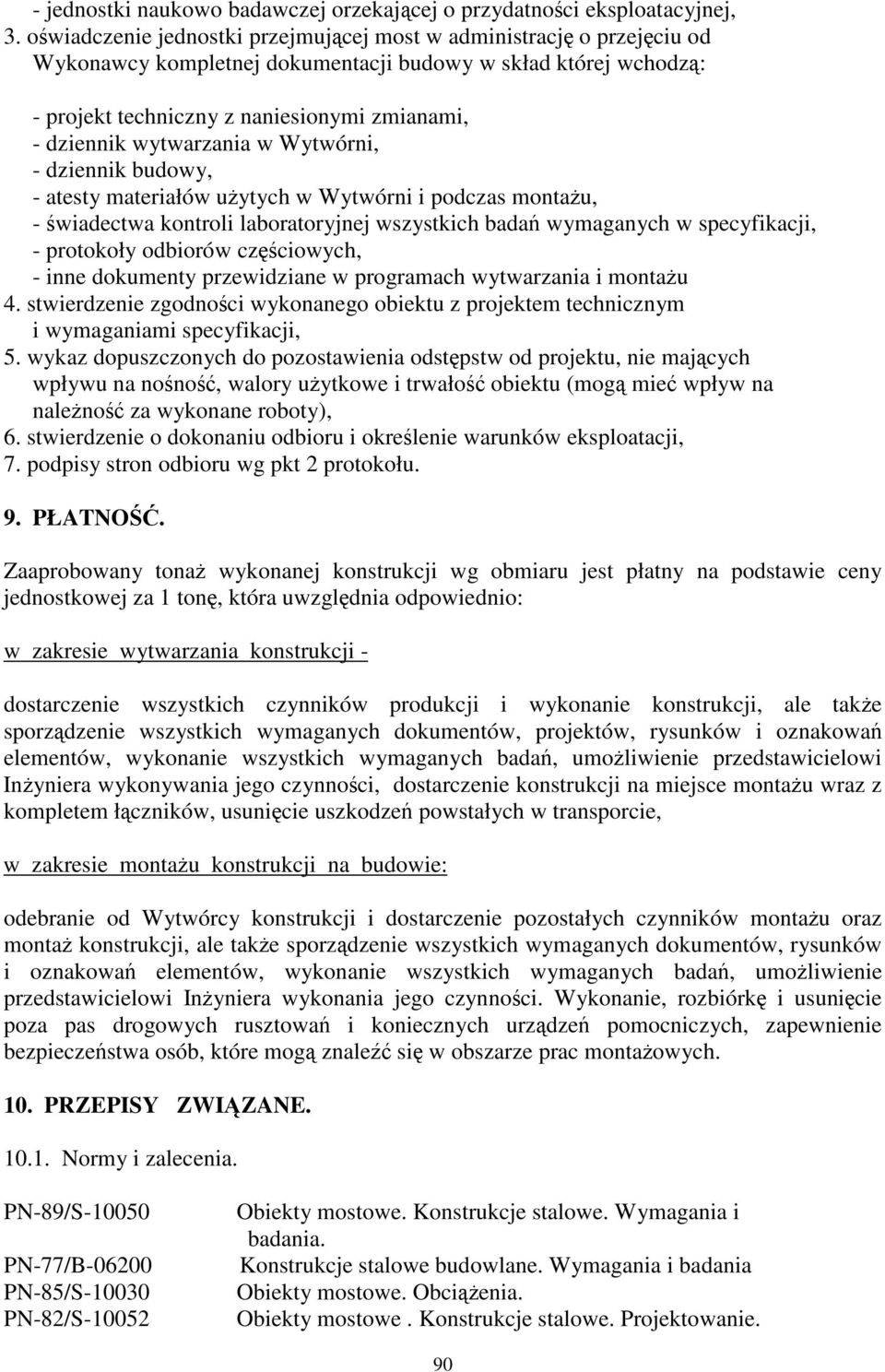 wytwarzania w Wytwórni, - dziennik budowy, - atesty materiałów uytych w Wytwórni i podczas montau, - wiadectwa kontroli laboratoryjnej wszystkich bada wymaganych w specyfikacji, - protokoły odbiorów