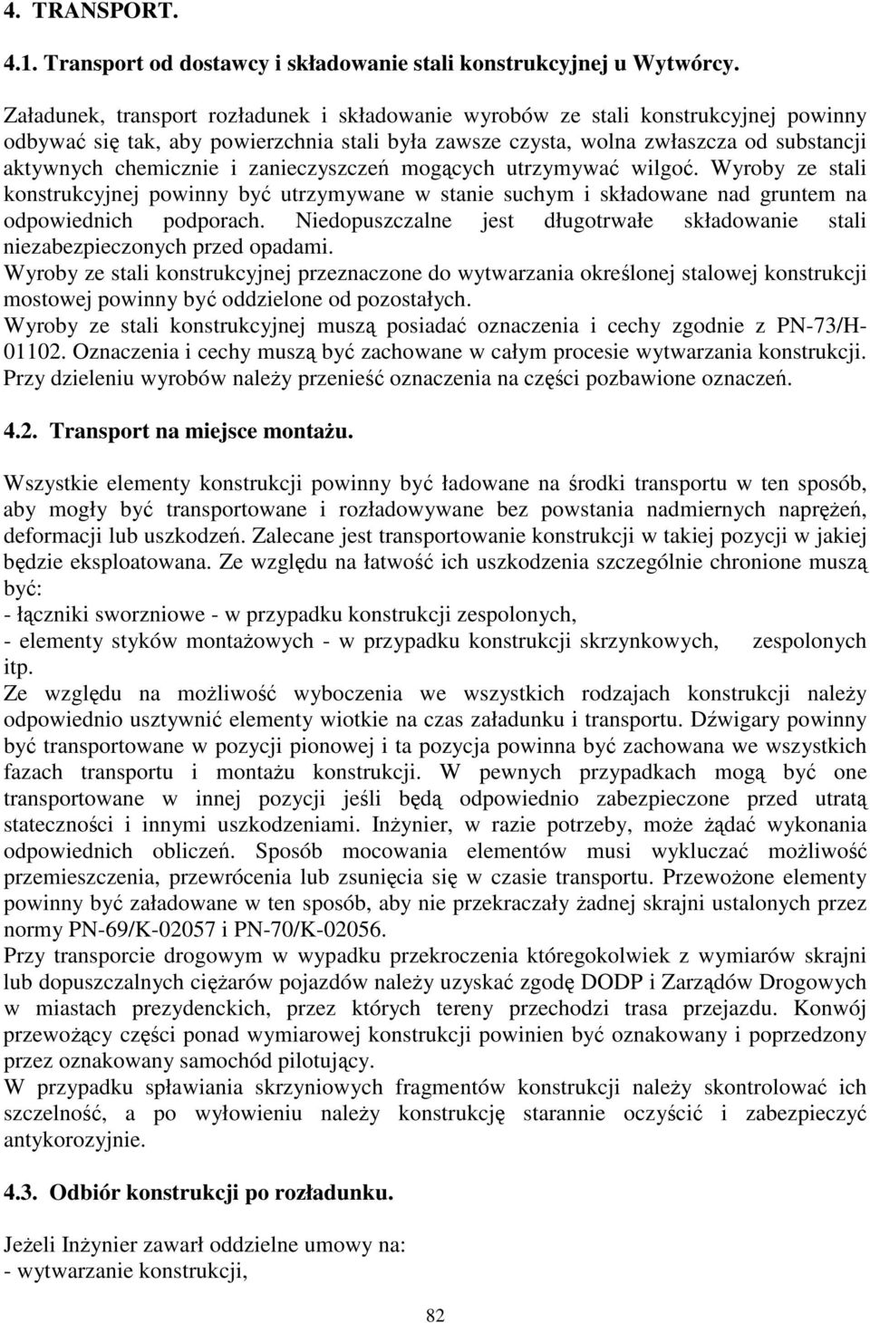 zanieczyszcze mogcych utrzymywa wilgo. Wyroby ze stali konstrukcyjnej powinny by utrzymywane w stanie suchym i składowane nad gruntem na odpowiednich podporach.