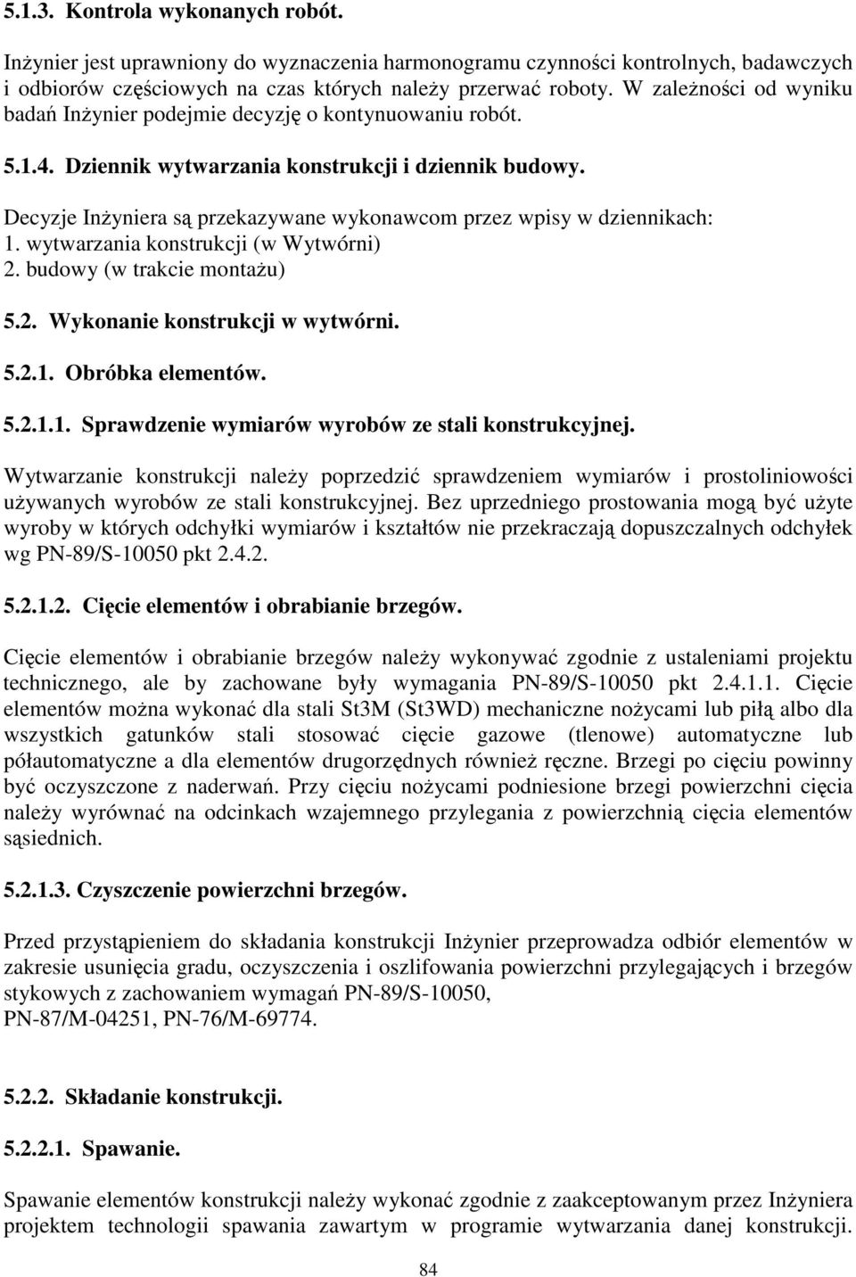 Decyzje Inyniera s przekazywane wykonawcom przez wpisy w dziennikach: 1. wytwarzania konstrukcji (w Wytwórni) 2. budowy (w trakcie montau) 5.2. Wykonanie konstrukcji w wytwórni. 5.2.1. Obróbka elementów.