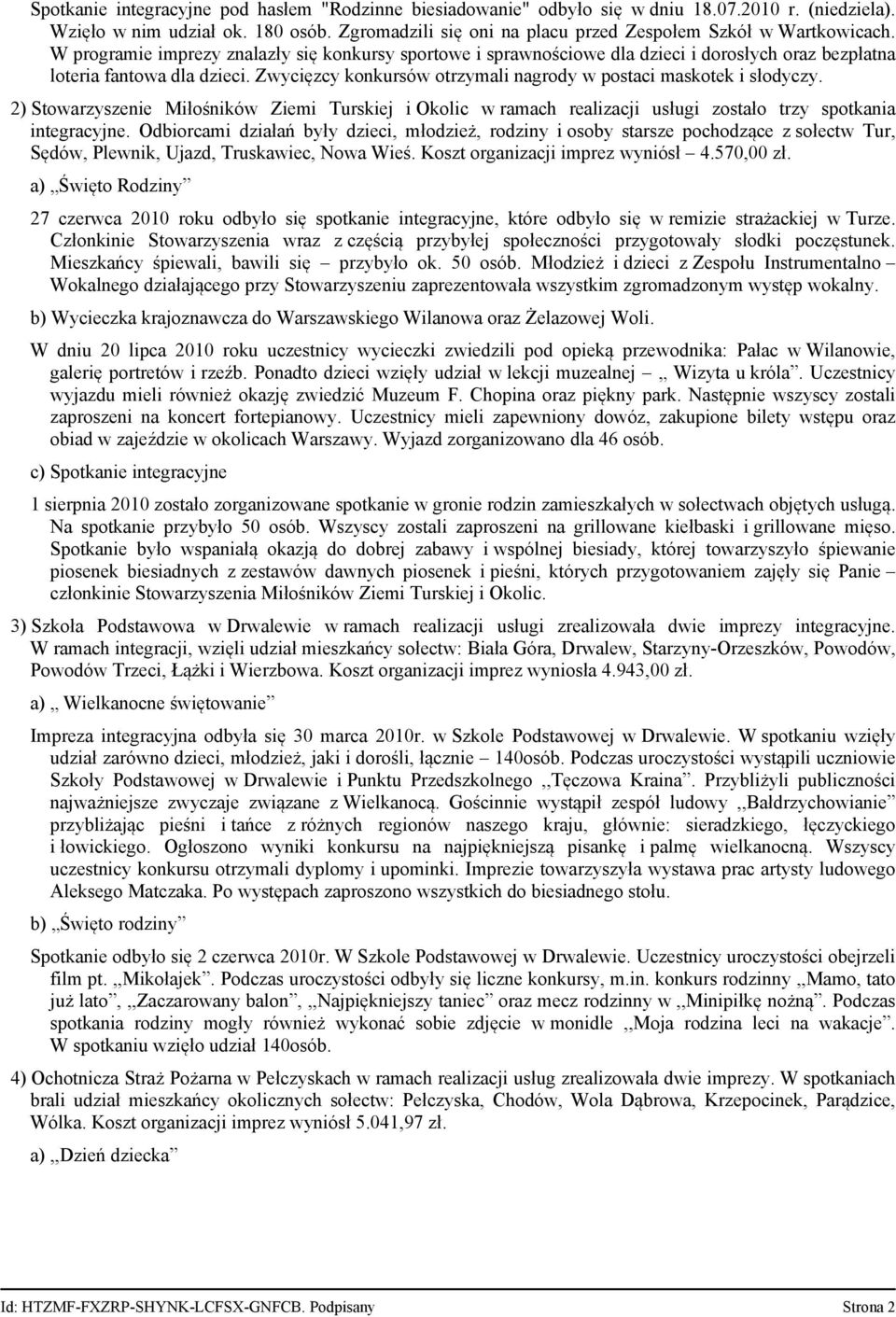 Zwycięzcy konkursów otrzymali nagrody w postaci maskotek i słodyczy. 2) Stowarzyszenie Miłośników Ziemi Turskiej i Okolic w ramach realizacji usługi zostało trzy spotkania integracyjne.