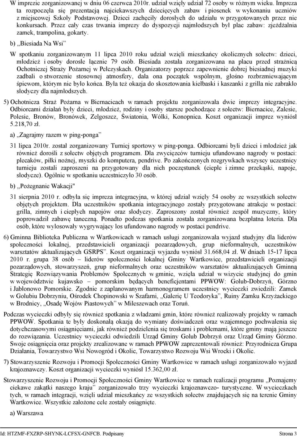 Dzieci zachęciły dorosłych do udziału w przygotowanych przez nie konkursach. Przez cały czas trwania imprezy do dyspozycji najmłodszych był plac zabaw: zjeżdżalnia zamek, trampolina, gokarty.