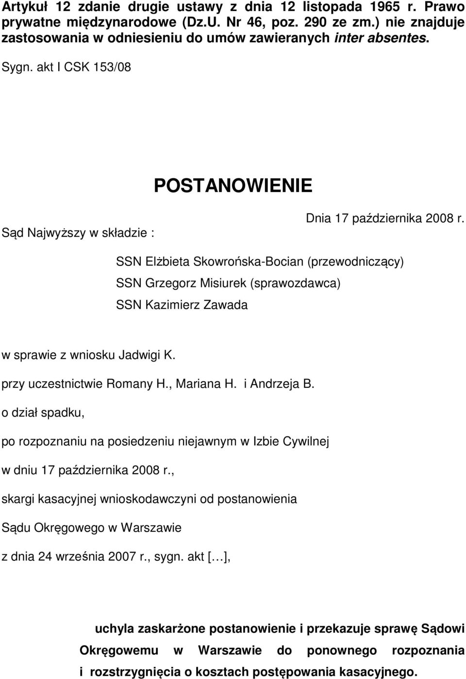 SSN Elżbieta Skowrońska-Bocian (przewodniczący) SSN Grzegorz Misiurek (sprawozdawca) SSN Kazimierz Zawada w sprawie z wniosku Jadwigi K. przy uczestnictwie Romany H., Mariana H. i Andrzeja B.