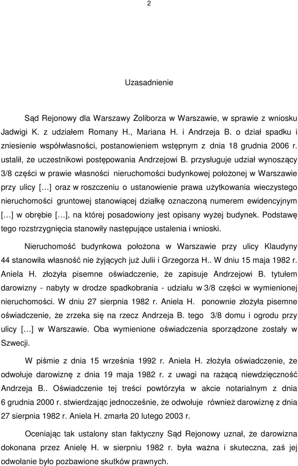 przysługuje udział wynoszący 3/8 części w prawie własności nieruchomości budynkowej położonej w Warszawie przy ulicy [ ] oraz w roszczeniu o ustanowienie prawa użytkowania wieczystego nieruchomości