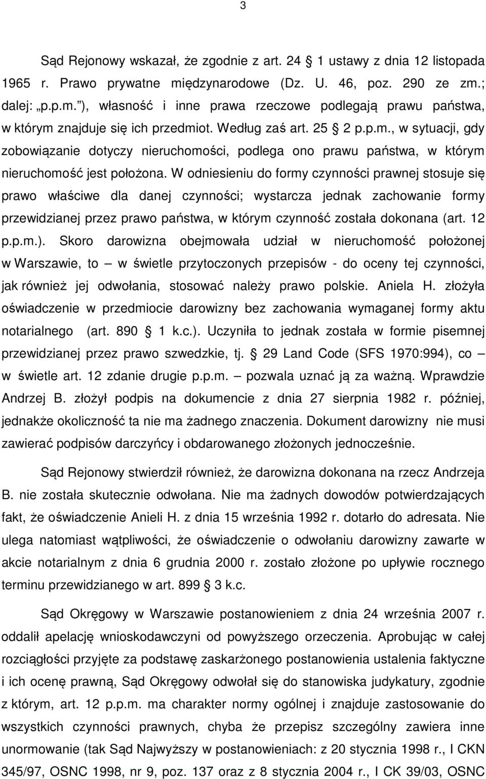 W odniesieniu do formy czynności prawnej stosuje się prawo właściwe dla danej czynności; wystarcza jednak zachowanie formy przewidzianej przez prawo państwa, w którym czynność została dokonana (art.