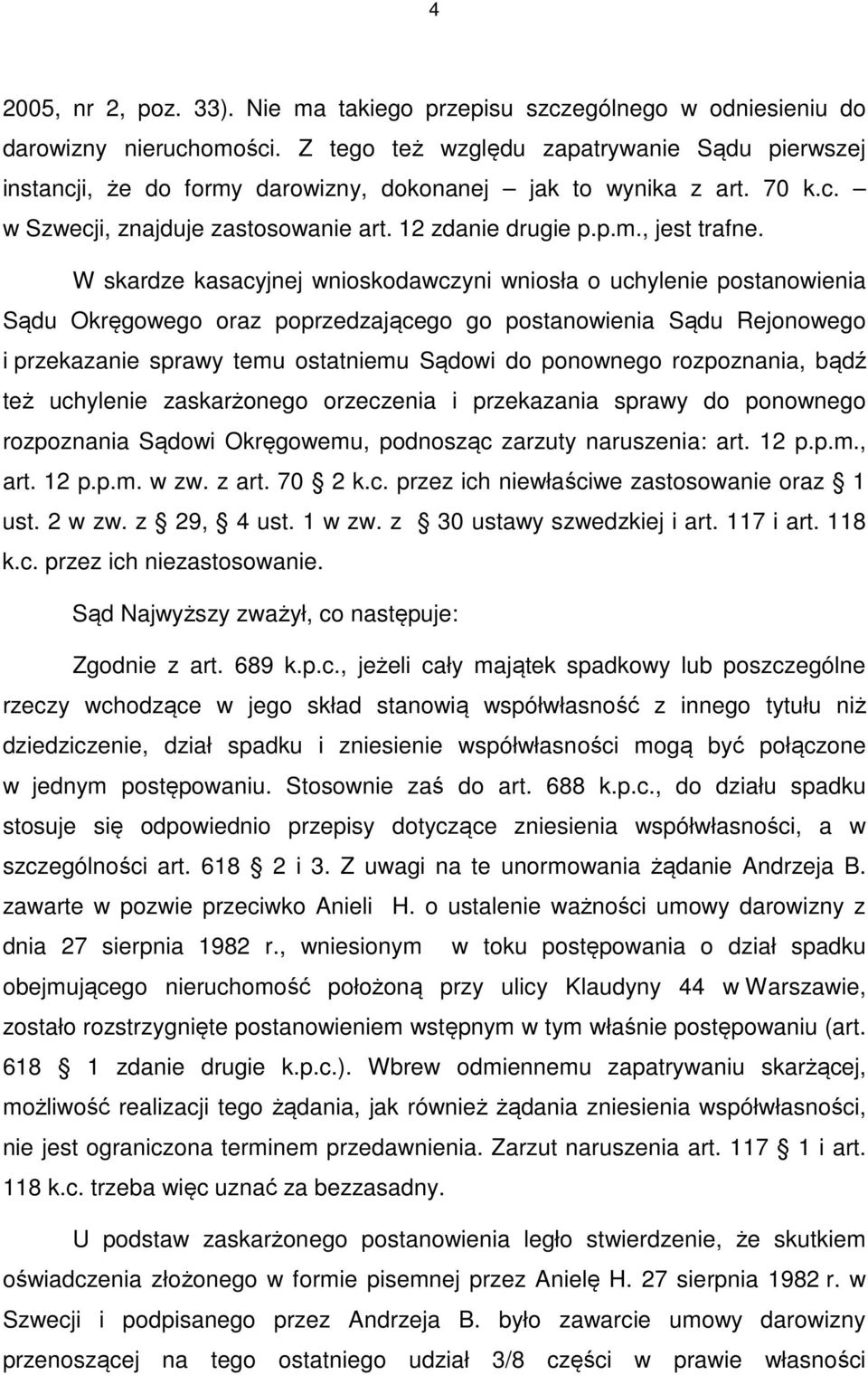 W skardze kasacyjnej wnioskodawczyni wniosła o uchylenie postanowienia Sądu Okręgowego oraz poprzedzającego go postanowienia Sądu Rejonowego i przekazanie sprawy temu ostatniemu Sądowi do ponownego