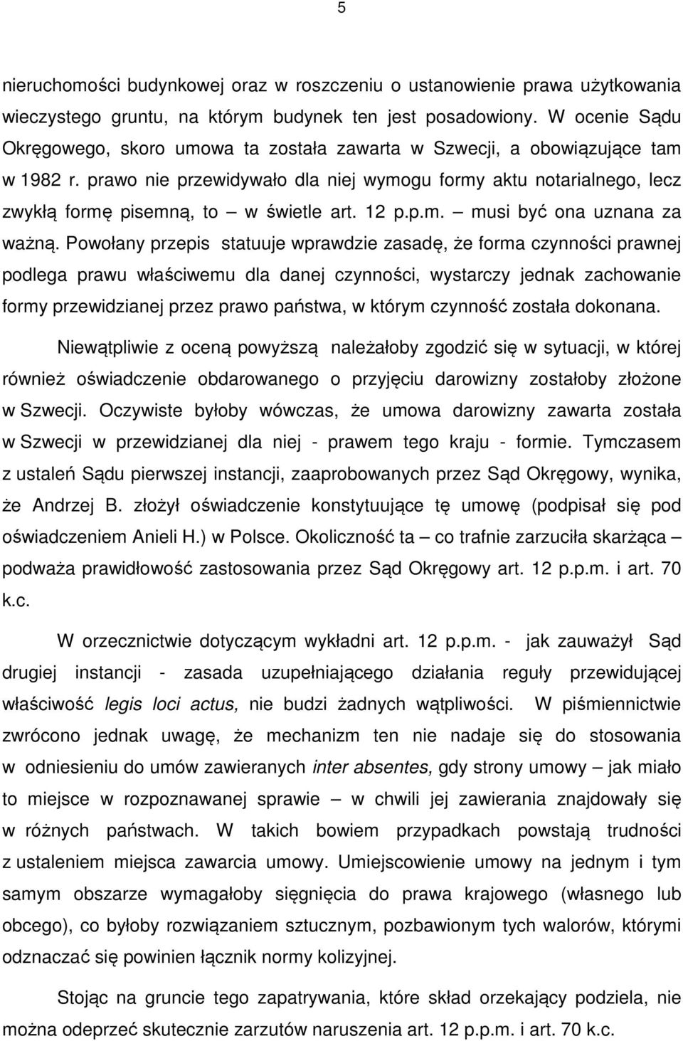 prawo nie przewidywało dla niej wymogu formy aktu notarialnego, lecz zwykłą formę pisemną, to w świetle art. 12 p.p.m. musi być ona uznana za ważną.