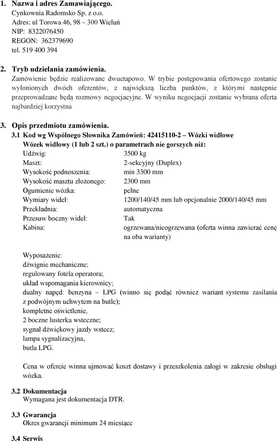 W trybie postępowania ofertowego zostanie wyłonionych dwóch oferentów, z największą liczba punktów, z którymi następnie przeprowadzane będą rozmowy negocjacyjne.