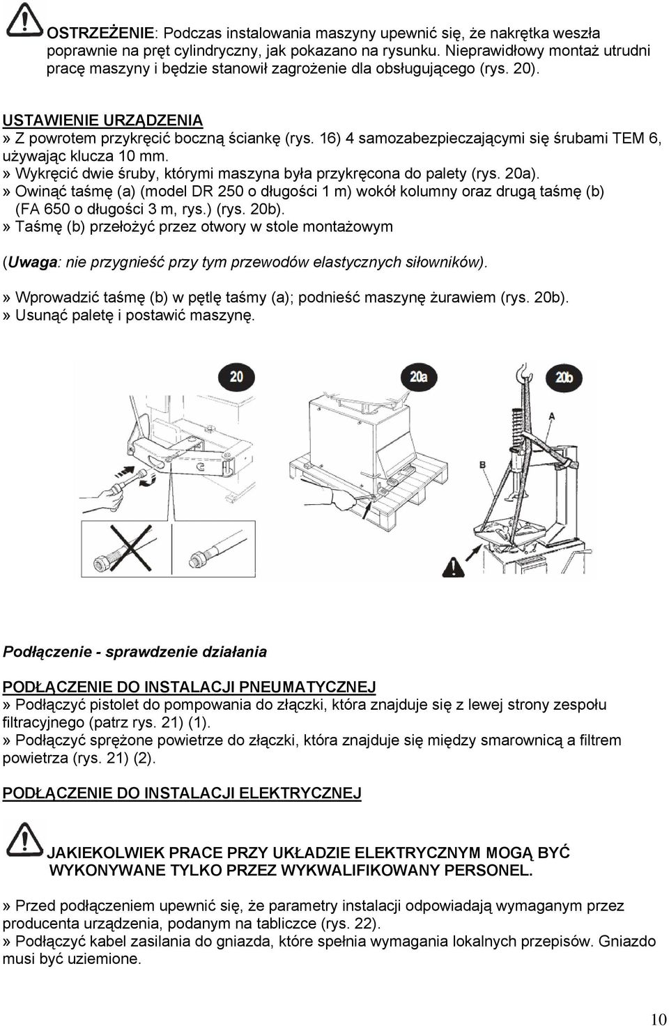 16) 4 samozabezpieczającymi się śrubami TEM 6, używając klucza 10 mm.» Wykręcić dwie śruby, którymi maszyna była przykręcona do palety (rys. 20a).