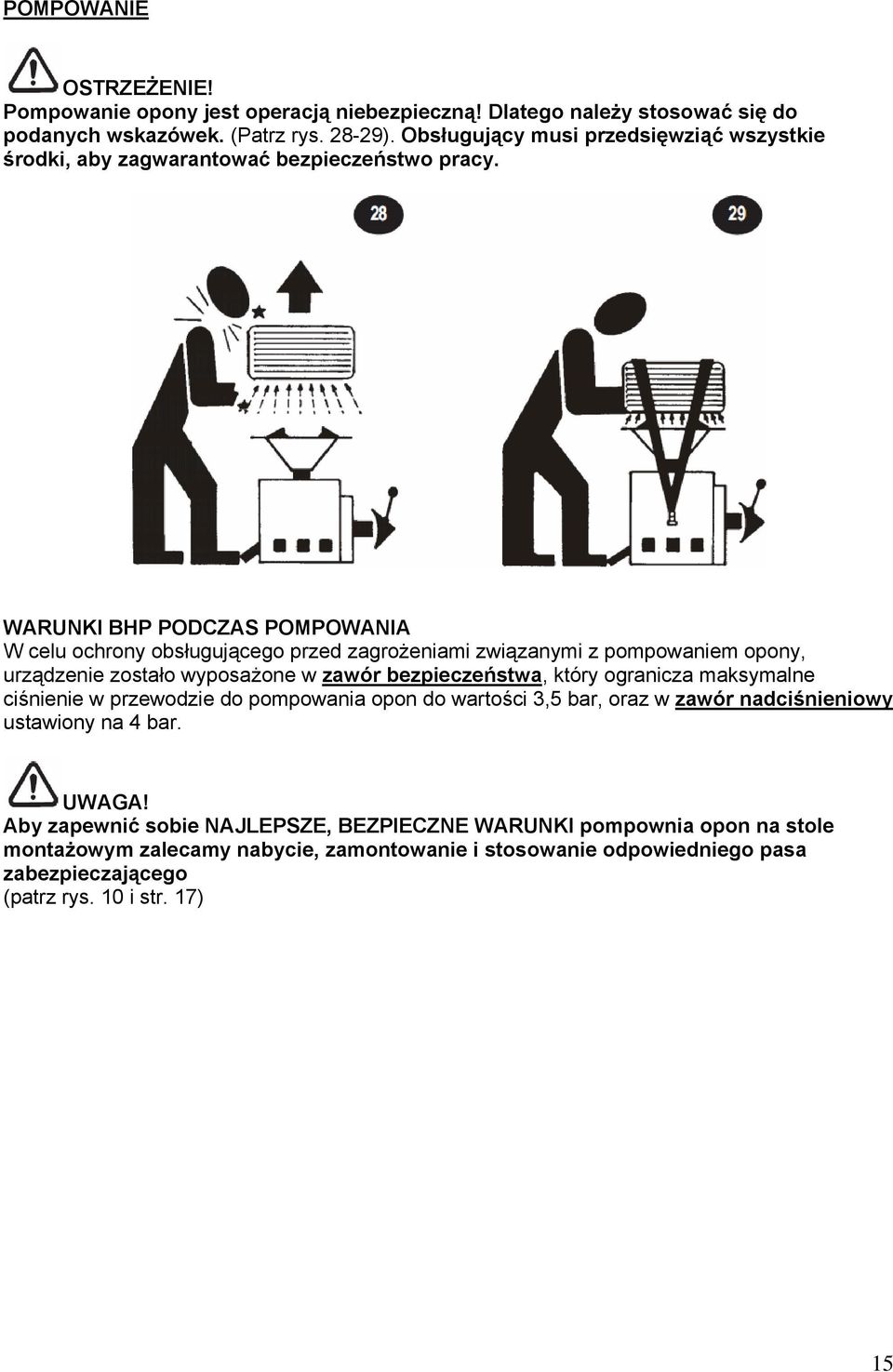 WARUNKI BHP PODCZAS POMPOWANIA W celu ochrony obsługującego przed zagrożeniami związanymi z pompowaniem opony, urządzenie zostało wyposażone w zawór bezpieczeństwa, który ogranicza