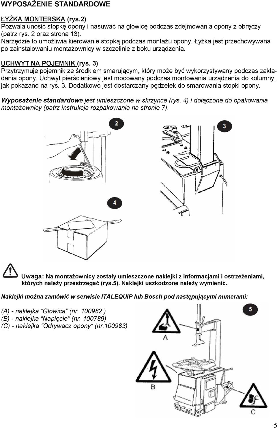 3) Przytrzymuje pojemnik ze środkiem smarującym, który może być wykorzystywany podczas zakładania opony.