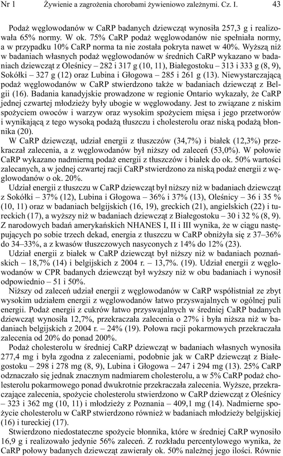 Wyższą niż w badaniach własnych podaż węglowodanów w średnich CaRP wykazano w badaniach dziewcząt z Oleśnicy 282 i 317 g (10, 11), Białegostoku 313 i 333 g (8, 9), Sokółki 327 g (12) oraz Lubina i