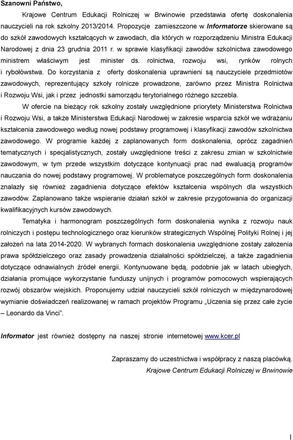 w sprawie klasyfikacji zawodów szkolnictwa zawodowego ministrem właściwym jest minister ds. rolnictwa, rozwoju wsi, rynków rolnych i rybołówstwa.