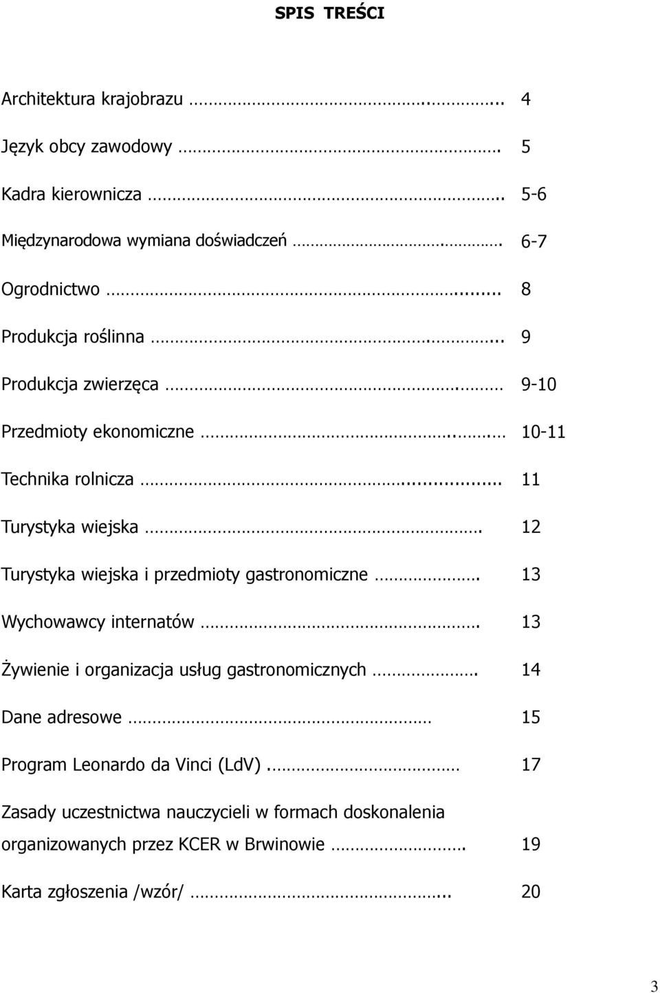 12 Turystyka wiejska i przedmioty gastronomiczne. 13 Wychowawcy internatów. 13 Żywienie i organizacja usług gastronomicznych.