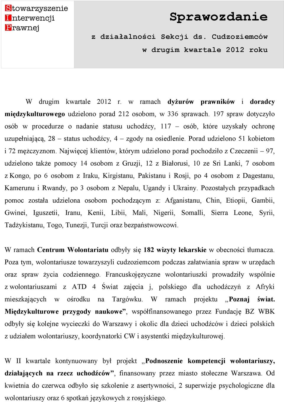 197 spraw dotyczyło osób w procedurze o nadanie statusu uchodźcy, 117 osób, które uzyskały ochronę uzupełniającą, 28 status uchodźcy, 4 zgody na osiedlenie.