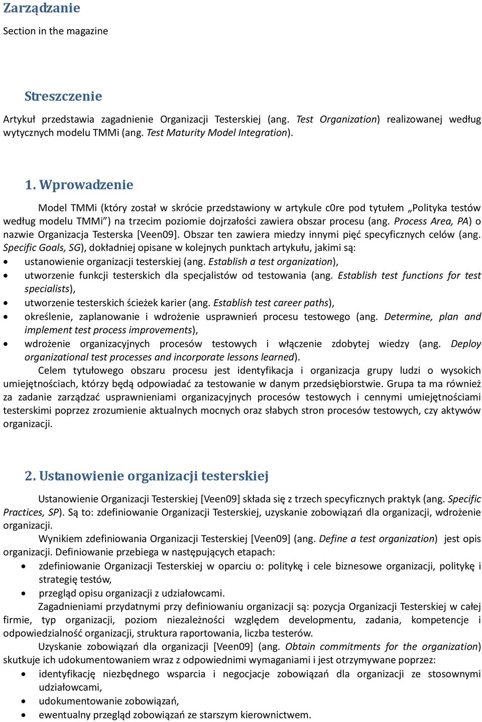 Wprowadzenie Model TMMi (który został w skrócie przedstawiony w artykule c0re pod tytułem Polityka testów według modelu TMMi ) na trzecim poziomie dojrzałości zawiera obszar procesu (ang.