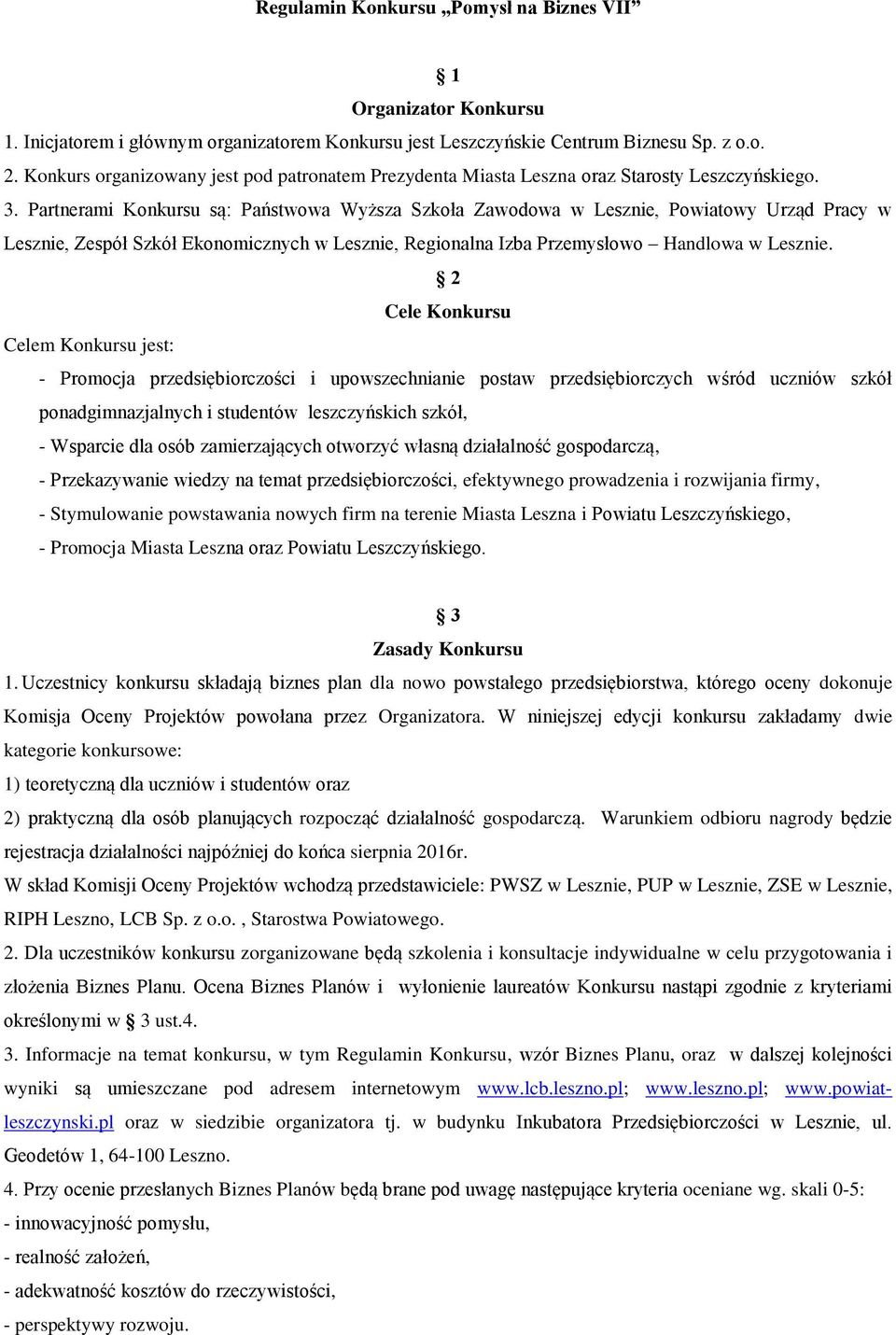 Partnerami Konkursu są: Państwowa Wyższa Szkoła Zawodowa w Lesznie, Powiatowy Urząd Pracy w Lesznie, Zespół Szkół Ekonomicznych w Lesznie, Regionalna Izba Przemysłowo Handlowa w Lesznie.