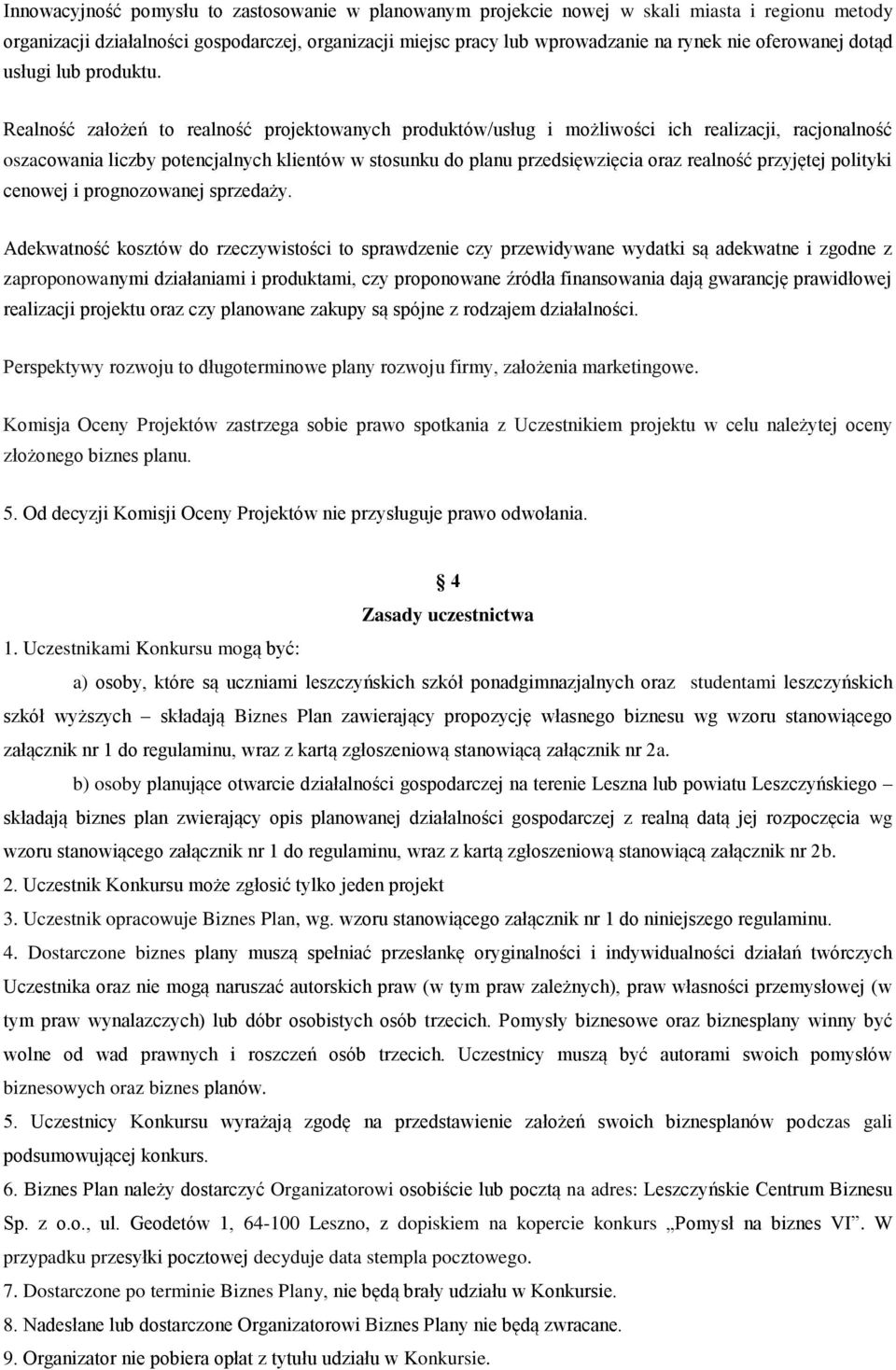 Realność założeń to realność projektowanych produktów/usług i możliwości ich realizacji, racjonalność oszacowania liczby potencjalnych klientów w stosunku do planu przedsięwzięcia oraz realność