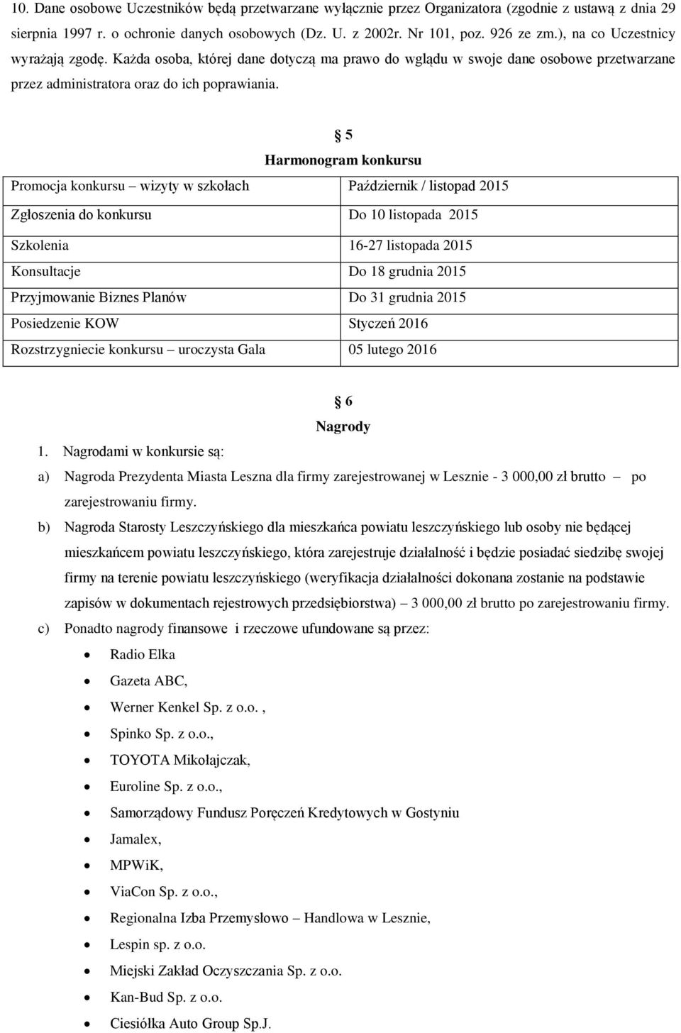 5 Harmonogram konkursu Promocja konkursu wizyty w szkołach Październik / listopad 2015 Zgłoszenia do konkursu Do 10 listopada 2015 Szkolenia 16-27 listopada 2015 Konsultacje Do 18 grudnia 2015