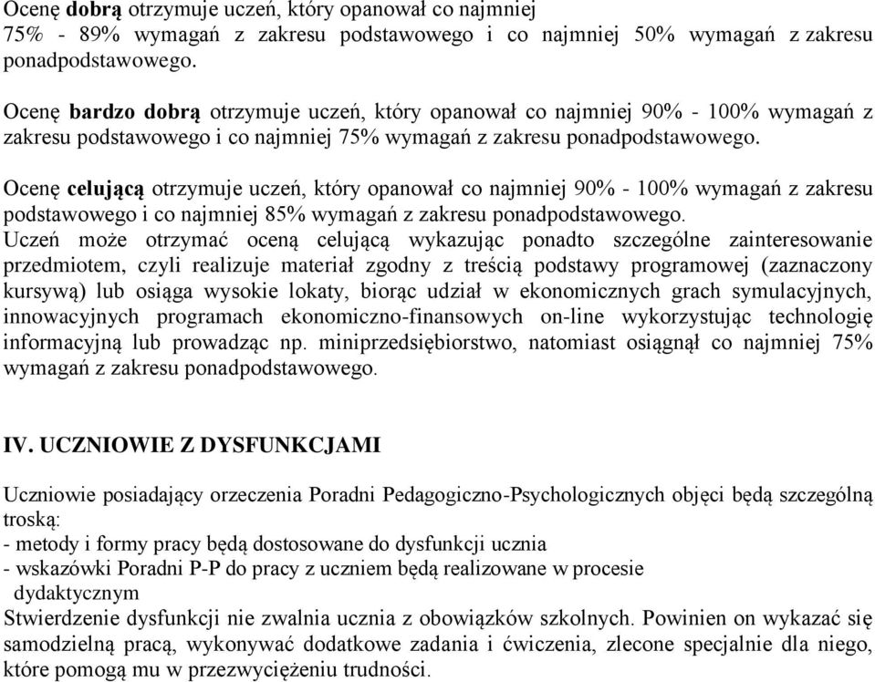 Ocenę celującą otrzymuje uczeń, który opanował co najmniej 90% - 100% wymagań z zakresu podstawowego i co najmniej 85% wymagań z zakresu ponadpodstawowego.