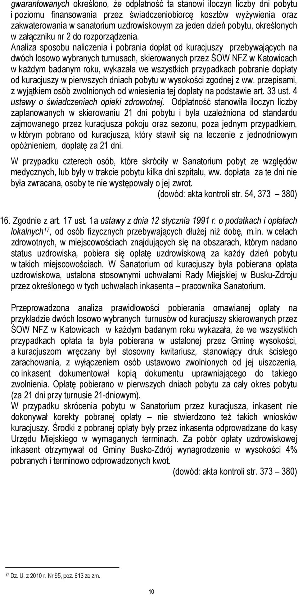 Analiza sposobu naliczenia i pobrania dopłat od kuracjuszy przebywających na dwóch losowo wybranych turnusach, skierowanych przez ŚOW NFZ w Katowicach w każdym badanym roku, wykazała we wszystkich