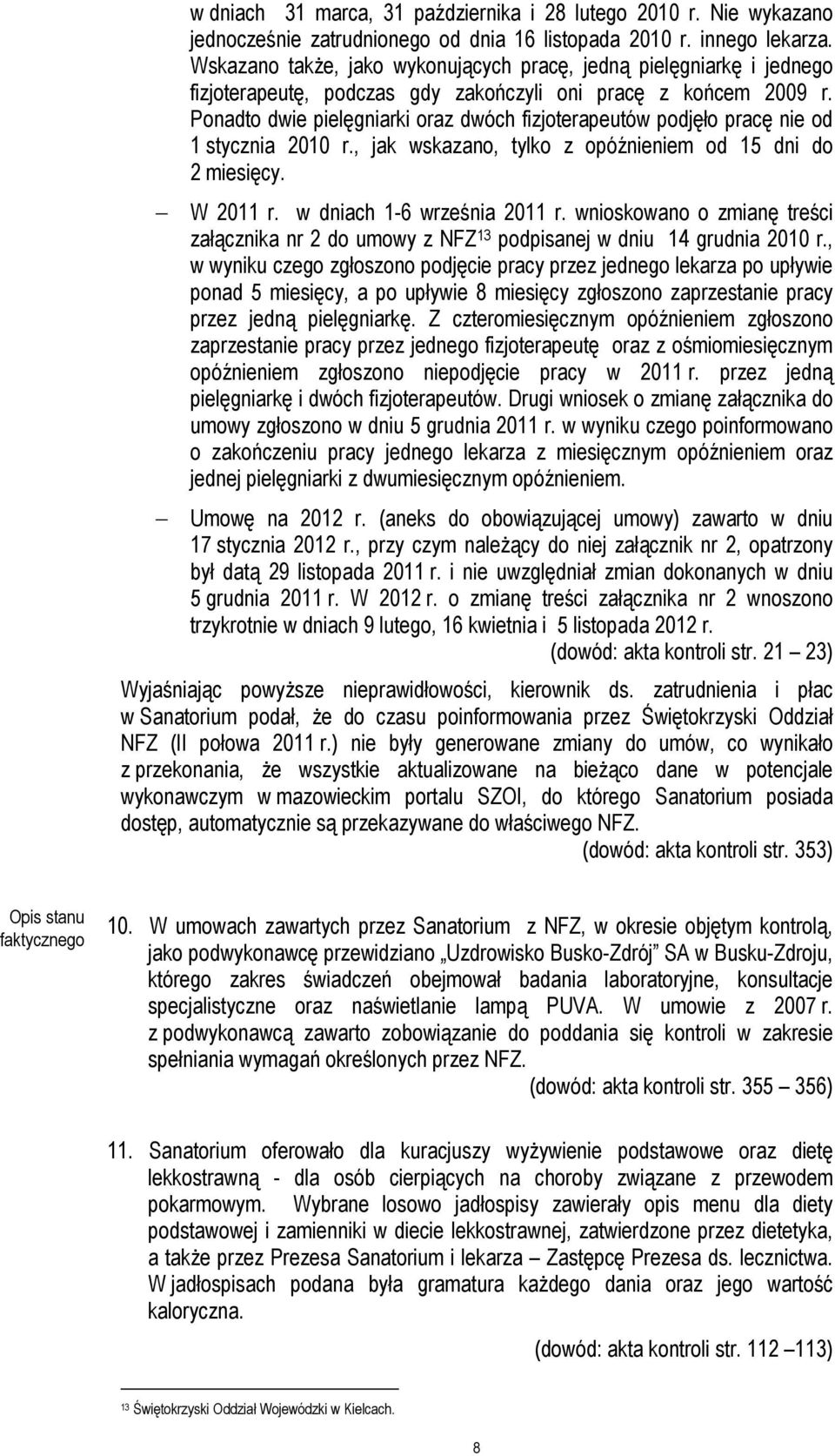 Ponadto dwie pielęgniarki oraz dwóch fizjoterapeutów podjęło pracę nie od 1 stycznia 2010 r., jak wskazano, tylko z opóźnieniem od 15 dni do 2 miesięcy. W 2011 r. w dniach 1-6 września 2011 r.