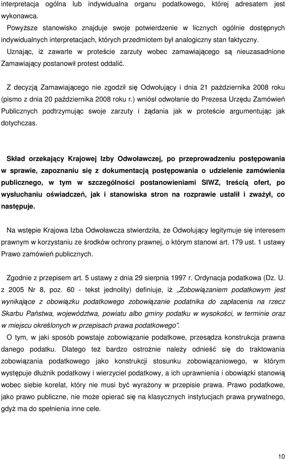 Uznając, iŝ zawarte w proteście zarzuty wobec zamawiającego są nieuzasadnione Zamawiający postanowił protest oddalić.