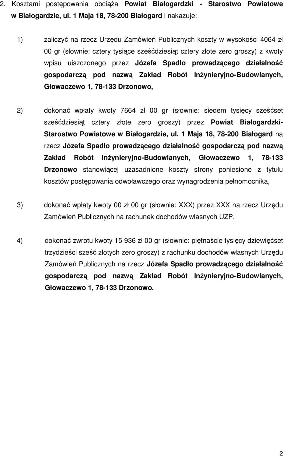 wpisu uiszczonego przez Józefa Spadło prowadzącego działalność gospodarczą pod nazwą Zakład Robót InŜynieryjno-Budowlanych, Głowaczewo 1, 78-133 Drzonowo, 2) dokonać wpłaty kwoty 7664 zł 00 gr