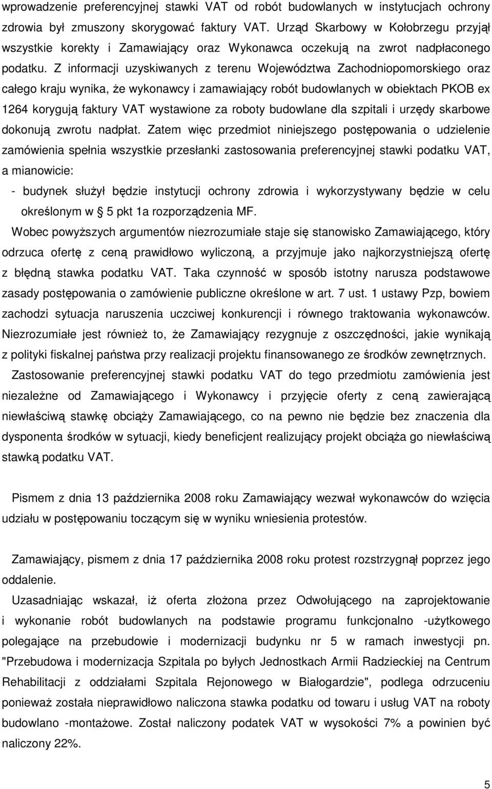Z informacji uzyskiwanych z terenu Województwa Zachodniopomorskiego oraz całego kraju wynika, Ŝe wykonawcy i zamawiający robót budowlanych w obiektach PKOB ex 1264 korygują faktury VAT wystawione za