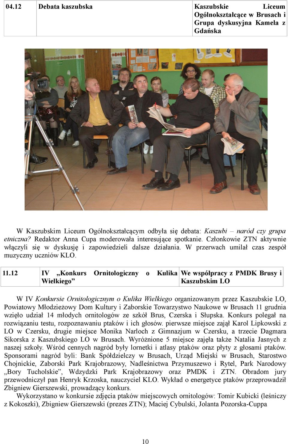 12 IV Konkurs Wielkiego Ornitologiczny o Kulika We współpracy z PMDK Brusy i Kaszubskim LO W IV Konkursie Ornitologicznym o Kulika Wielkiego organizowanym przez Kaszubskie LO, Powiatowy Młodzieżowy