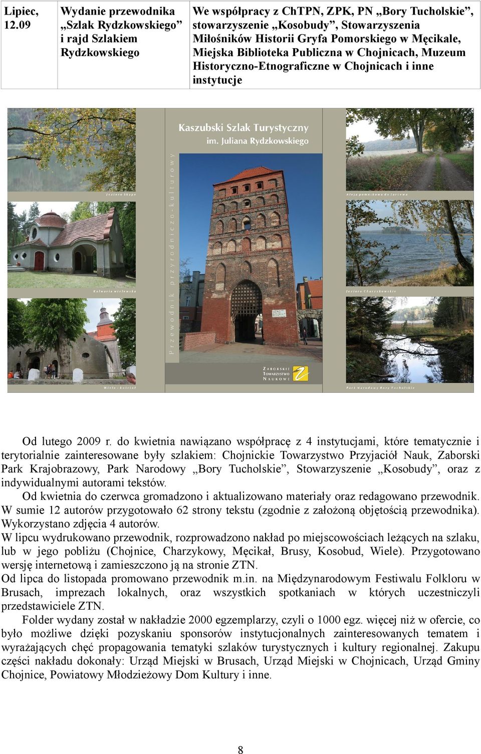 w Męcikale, Miejska Biblioteka Publiczna w Chojnicach, Muzeum Historyczno-Etnograficzne w Chojnicach i inne instytucje Od lutego 2009 r.