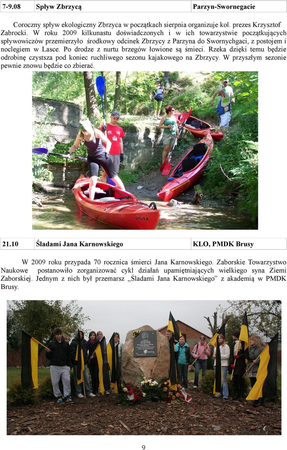 Po drodze z nurtu brzegów łowione są śmieci. Rzeka dzięki temu będzie odrobinę czystsza pod koniec ruchliwego sezonu kajakowego na Zbrzycy. W przyszłym sezonie pewnie znowu będzie co zbierać. 21.