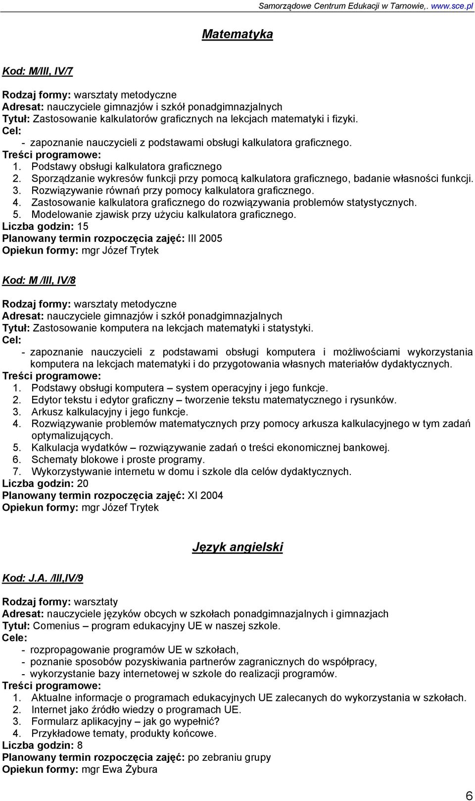 Sporządzanie wykresów funkcji przy pomocą kalkulatora graficznego, badanie własności funkcji. 3. Rozwiązywanie równań przy pomocy kalkulatora graficznego. 4.