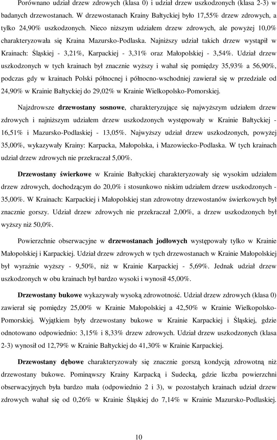 Najniższy udział takich drzew wystąpił w Krainach: Śląskiej - 3,21%, Karpackiej - 3,31% oraz Małopolskiej - 3,54%.