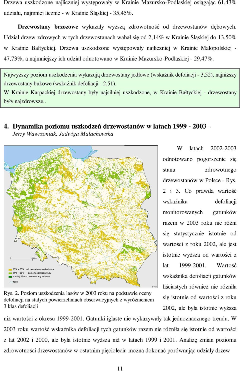 Drzewa uszkodzone występowały najliczniej w Krainie Małopolskiej - 47,73%, a najmniejszy ich udział odnotowano w Krainie Mazursko-Podlaskiej - 29,47%.