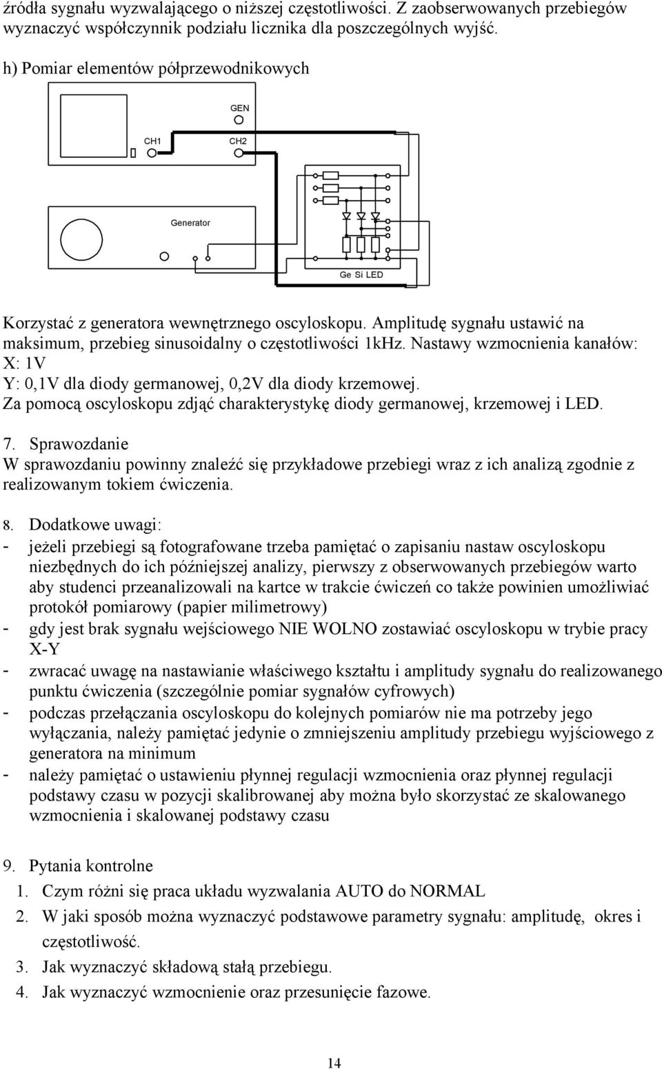 Nastawy wzmocnienia kanałów: X: 1V Y: 0,1V dla diody germanowej, 0,2V dla diody krzemowej. Za pomocą oscyloskopu zdjąć charakterystykę diody germanowej, krzemowej i LED. 7.