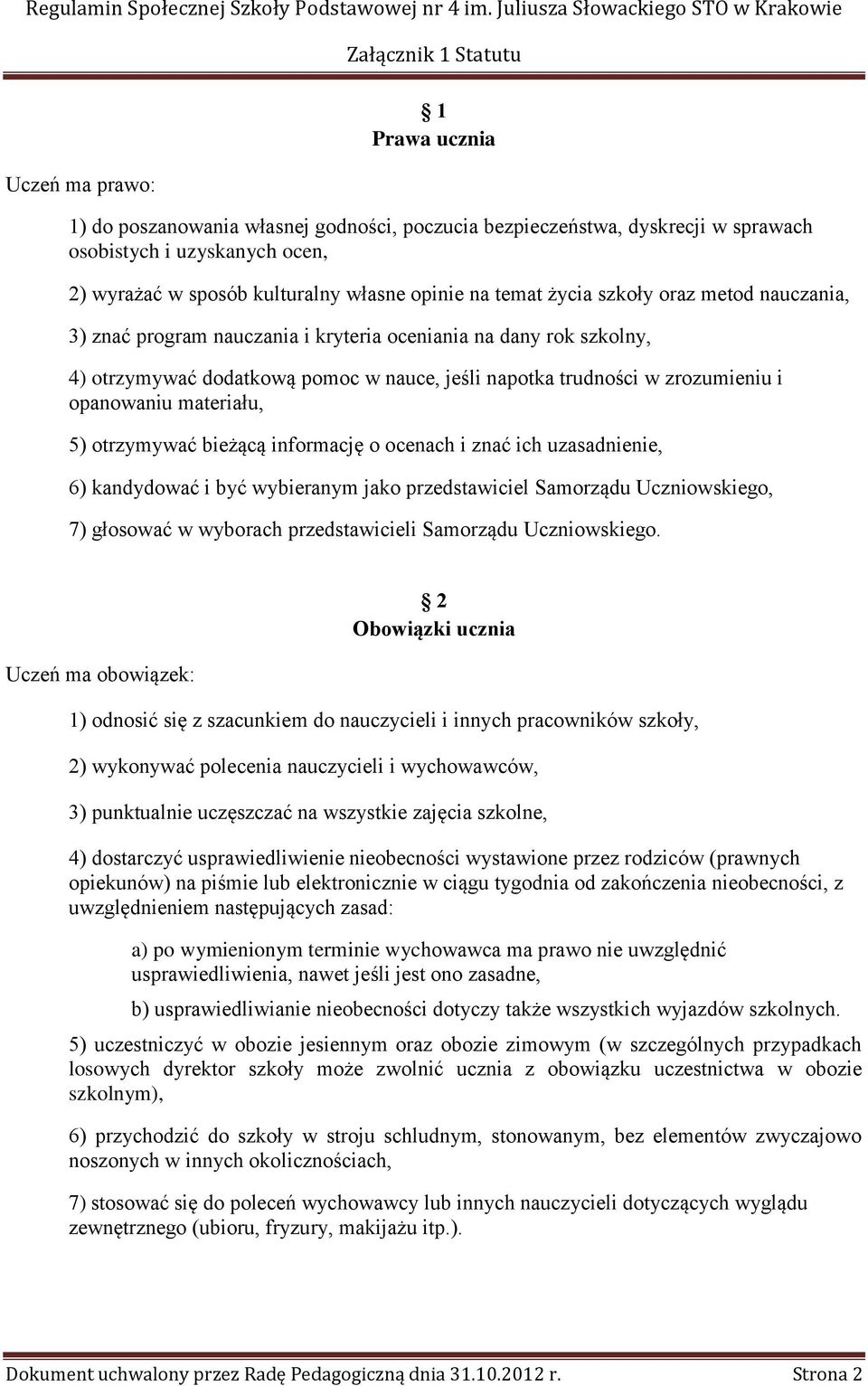 materiału, 5) otrzymywać bieżącą informację o ocenach i znać ich uzasadnienie, 6) kandydować i być wybieranym jako przedstawiciel Samorządu Uczniowskiego, 7) głosować w wyborach przedstawicieli