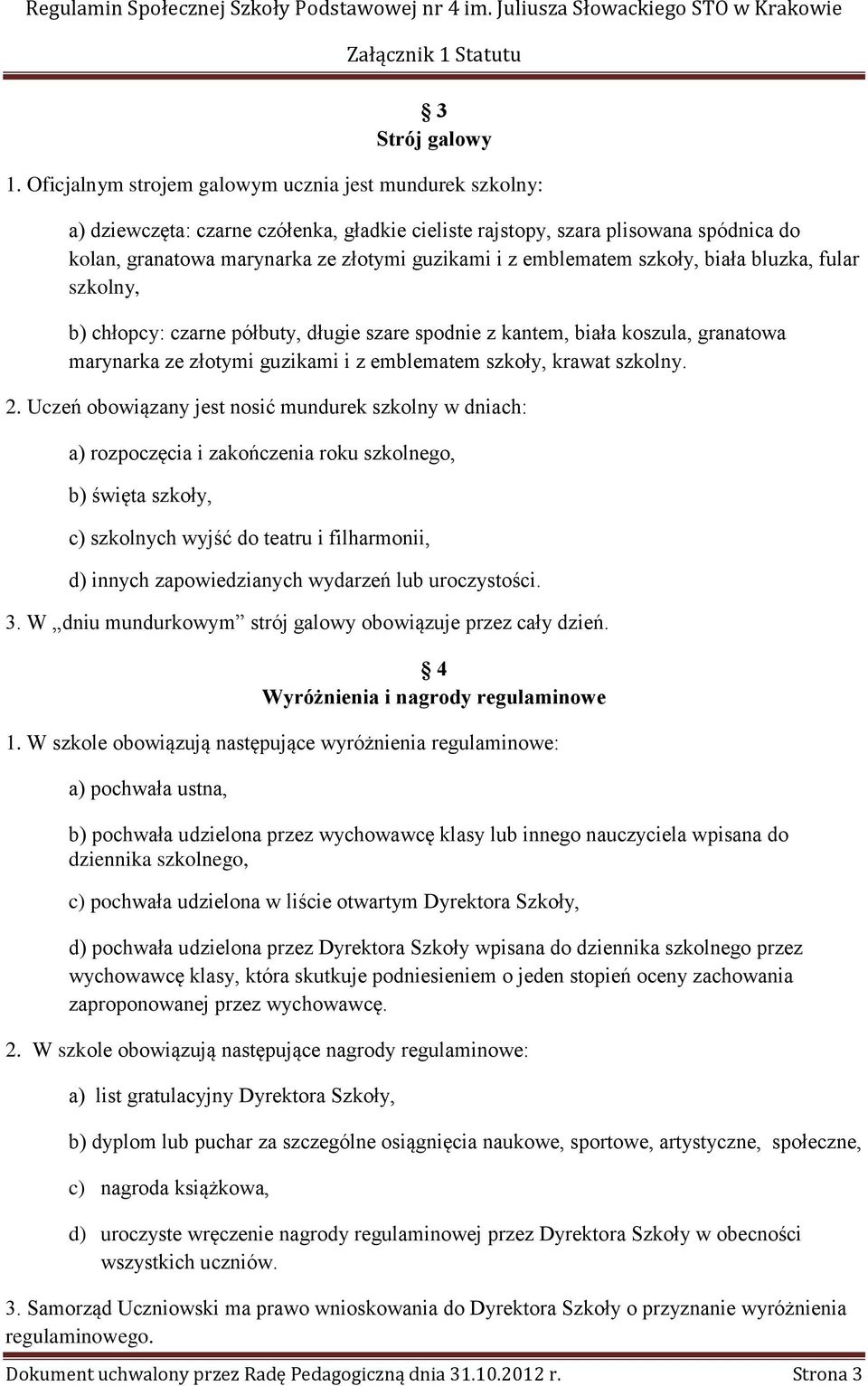 emblematem szkoły, biała bluzka, fular szkolny, b) chłopcy: czarne półbuty, długie szare spodnie z kantem, biała koszula, granatowa marynarka ze złotymi guzikami i z emblematem szkoły, krawat szkolny.