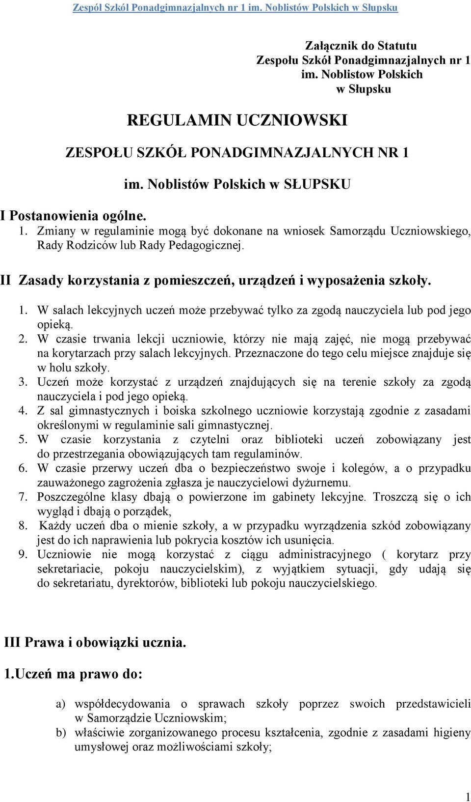 II Zasady korzystania z pomieszczeń, urządzeń i wyposażenia szkoły. 1. W salach lekcyjnych uczeń może przebywać tylko za zgodą nauczyciela lub pod jego opieką. 2.