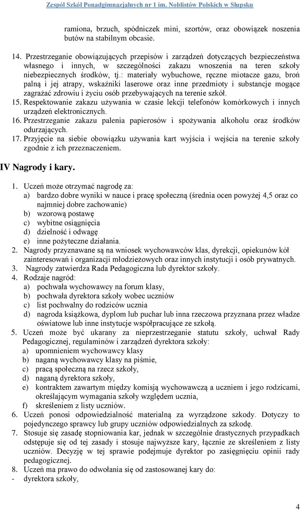: materiały wybuchowe, ręczne miotacze gazu, broń palną i jej atrapy, wskaźniki laserowe oraz inne przedmioty i substancje mogące zagrażać zdrowiu i życiu osób przebywających na terenie szkół. 15.