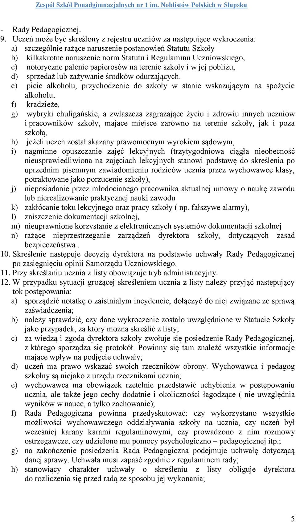 c) notoryczne palenie papierosów na terenie szkoły i w jej pobliżu, d) sprzedaż lub zażywanie środków odurzających.