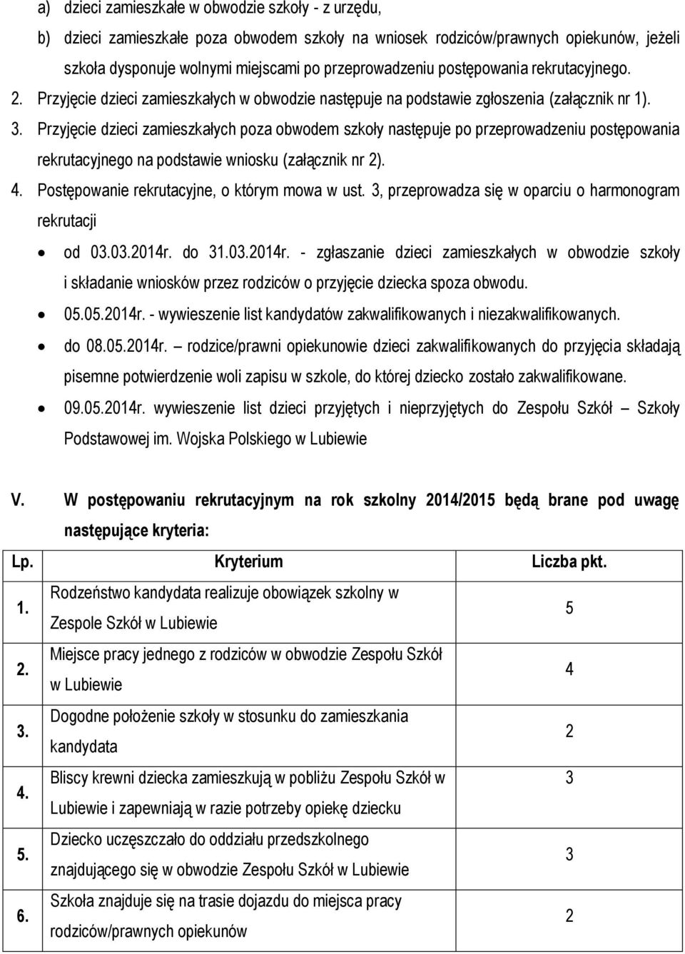 Przyjęcie dzieci zamieszkałych poza obwodem szkoły następuje po przeprowadzeniu postępowania rekrutacyjnego na podstawie wniosku (załącznik nr 2). 4. Postępowanie rekrutacyjne, o którym mowa w ust.