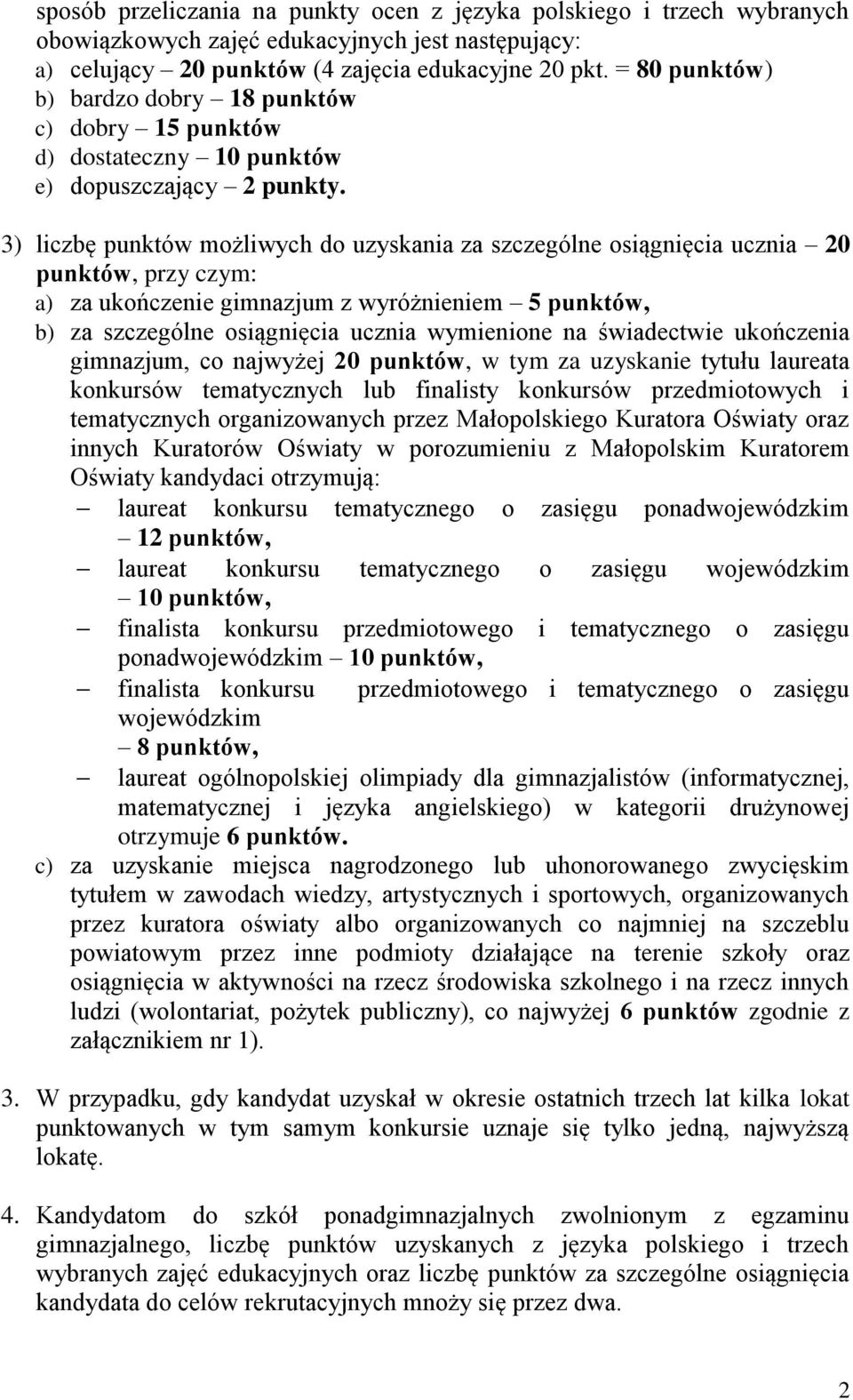 3) liczbę punktów możliwych do uzyskania za szczególne osiągnięcia ucznia 20 punktów, przy czym: a) za ukończenie gimnazjum z wyróżnieniem 5 punktów, b) za szczególne osiągnięcia ucznia wymienione na