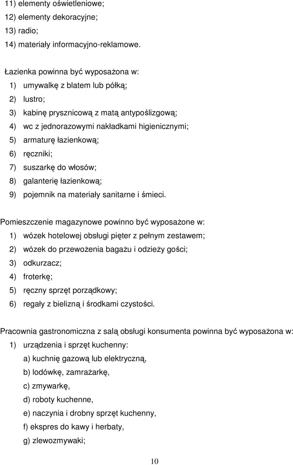 ręczniki; 7) suszarkę do włosów; 8) galanterię łazienkową; 9) pojemnik na materiały sanitarne i śmieci.