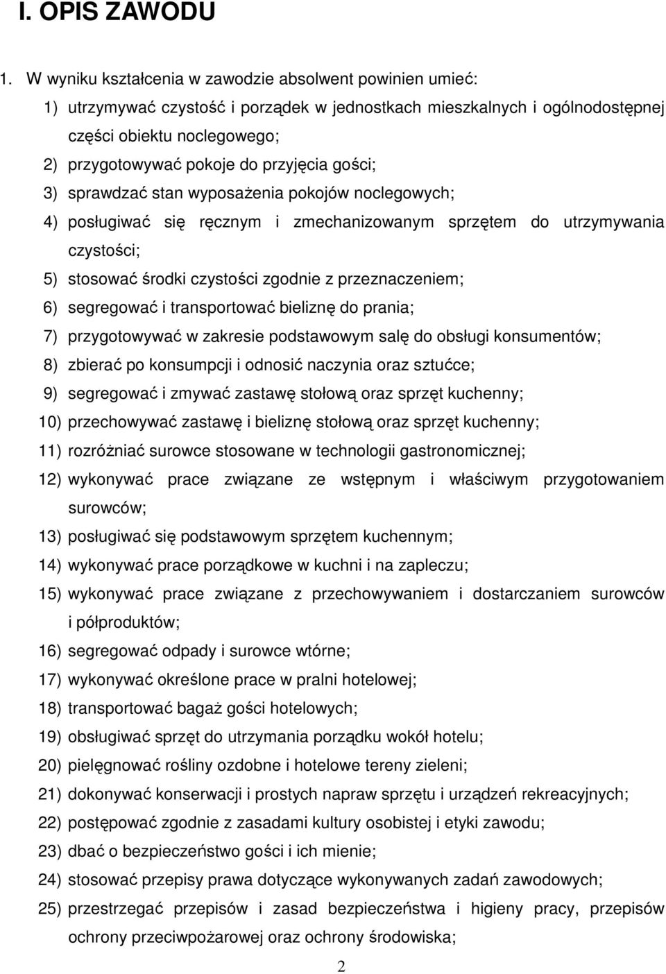 przyjęcia gości; 3) sprawdzać stan wyposażenia pokojów noclegowych; 4) posługiwać się ręcznym i zmechanizowanym sprzętem do utrzymywania czystości; 5) stosować środki czystości zgodnie z