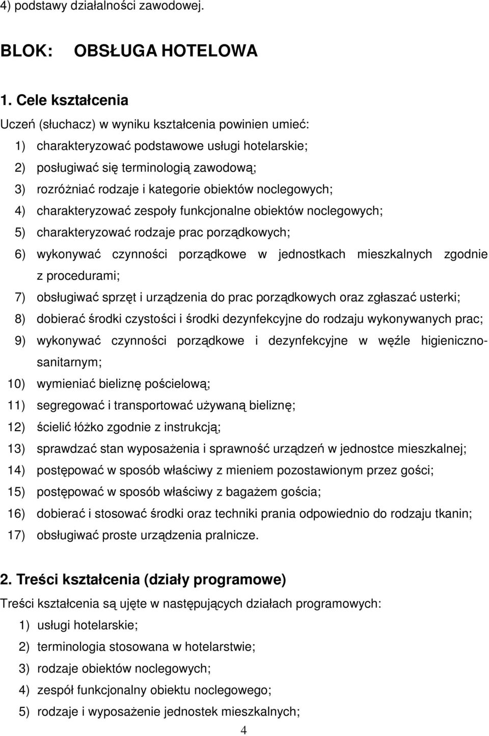 obiektów noclegowych; 4) charakteryzować zespoły funkcjonalne obiektów noclegowych; 5) charakteryzować rodzaje prac porządkowych; 6) wykonywać czynności porządkowe w jednostkach mieszkalnych zgodnie