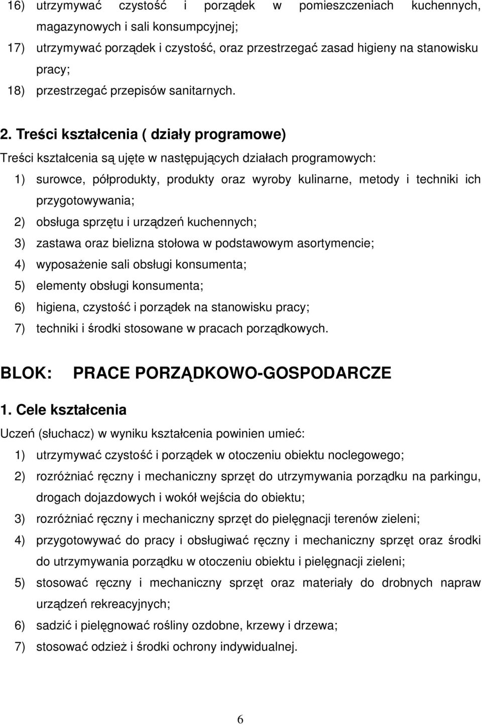 Treści kształcenia ( działy programowe) Treści kształcenia są ujęte w następujących działach programowych: 1) surowce, półprodukty, produkty oraz wyroby kulinarne, metody i techniki ich