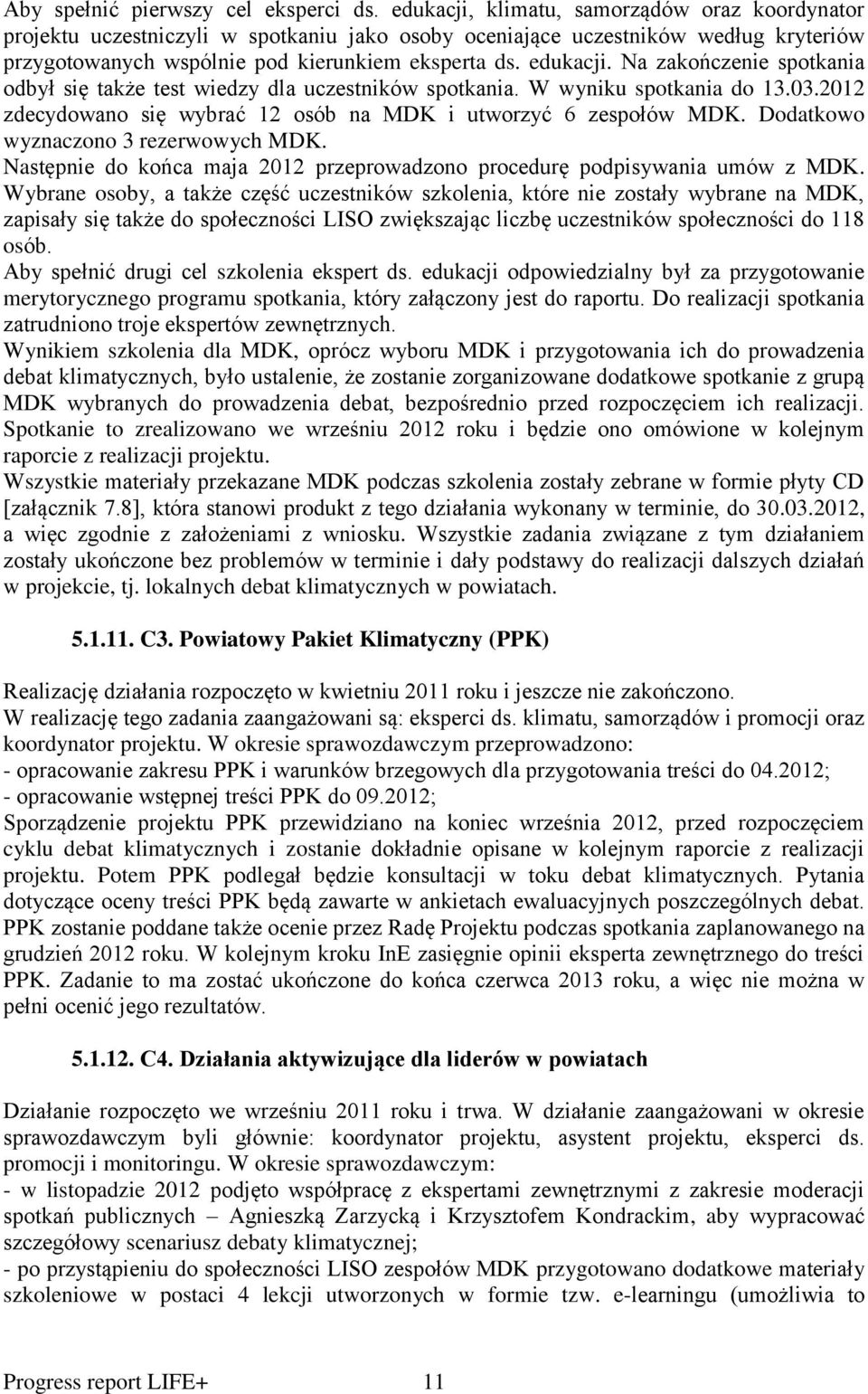 Na zakończenie spotkania odbył się także test wiedzy dla uczestników spotkania. W wyniku spotkania do 13.03.2012 zdecydowano się wybrać 12 osób na MDK i utworzyć 6 zespołów MDK.