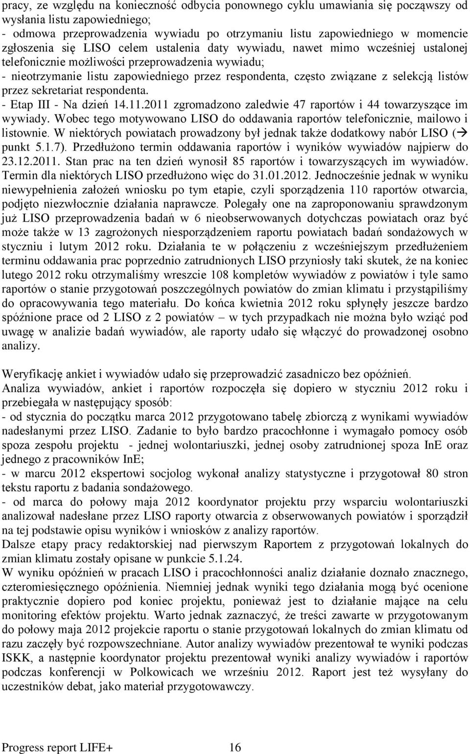 związane z selekcją listów przez sekretariat respondenta. - Etap III - Na dzień 14.11.2011 zgromadzono zaledwie 47 raportów i 44 towarzyszące im wywiady.