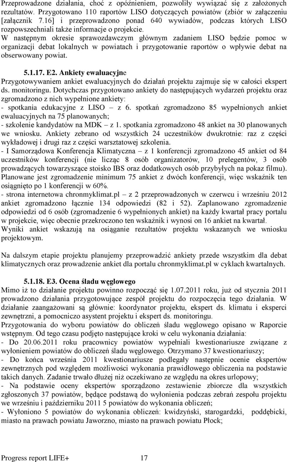 W następnym okresie sprawozdawczym głównym zadaniem LISO będzie pomoc w organizacji debat lokalnych w powiatach i przygotowanie raportów o wpływie debat na obserwowany powiat. 5.1.17. E2.