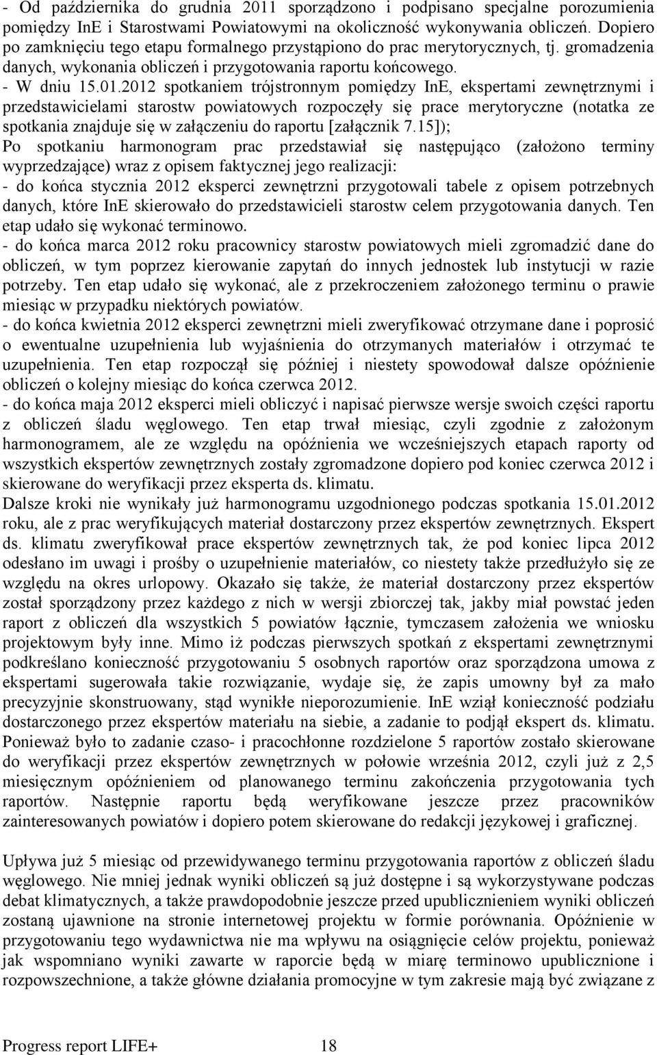 2012 spotkaniem trójstronnym pomiędzy InE, ekspertami zewnętrznymi i przedstawicielami starostw powiatowych rozpoczęły się prace merytoryczne (notatka ze spotkania znajduje się w załączeniu do